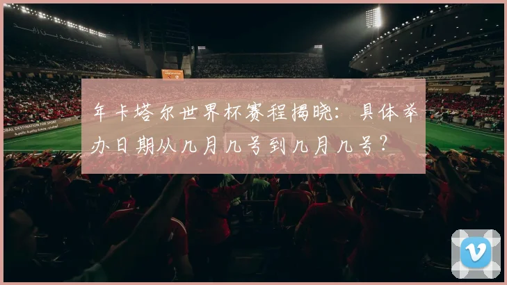 年卡塔尔世界杯赛程揭晓：具体举办日期从几月几号到几月几号？