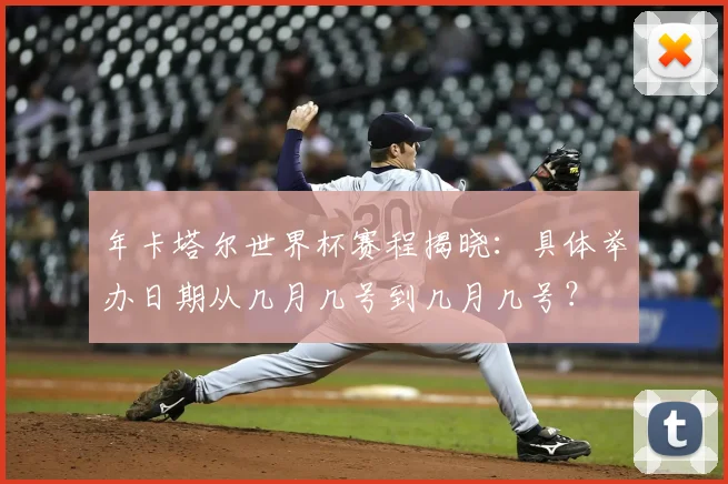年卡塔尔世界杯赛程揭晓:具体举办日期从几月几号到几月几号?