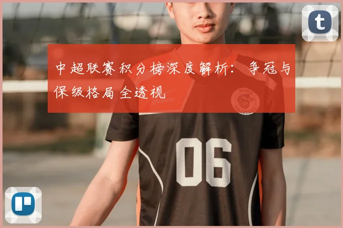 中超联赛积分榜深度解析：争冠与保级格局全透视