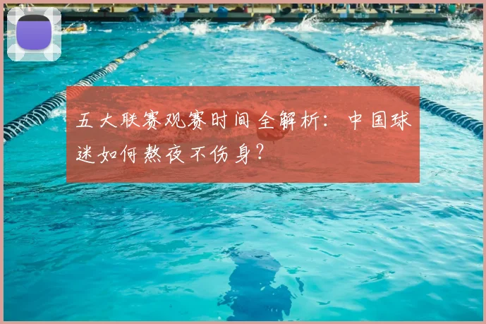 五大联赛观赛时间全解析：中国球迷如何熬夜不伤身？