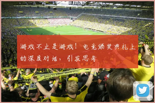 游戏不止是游戏！电竞颁奖典礼上的深度对话，引发思考